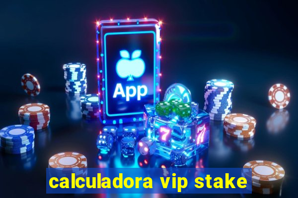 calculadora vip stake